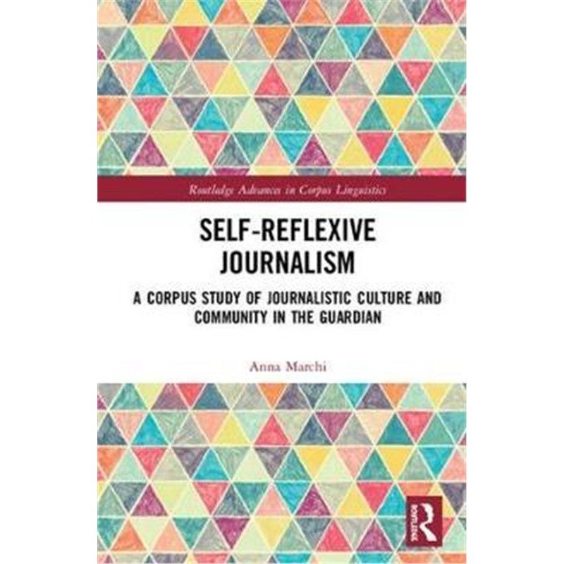按需印刷不退不换Self-Reflexive Journalism:A Corpus Study of Journalistic Culture and Community in the Guardian[978113874