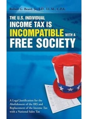 按需印刷不退不换The U.S. Individual Income Tax Is Incompatible with a Free Society[9781483402970]