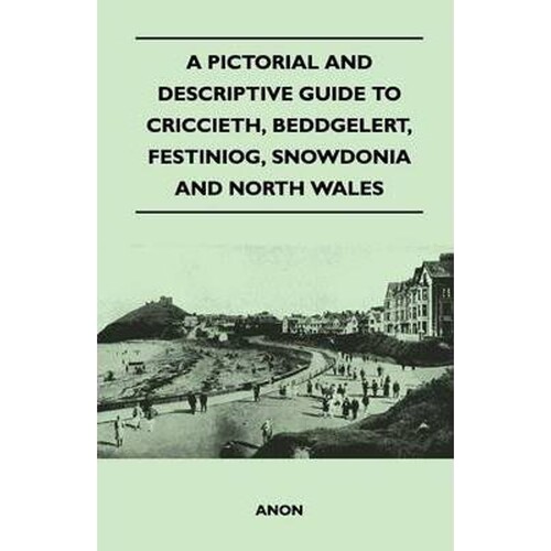 按需印刷不退不换A Pictorial and Descriptive Guide to Criccieth, Beddgelert, Festiniog, Snowdonia and North Wales[9781446