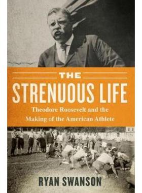 预订The Strenuous Life:Theodore Roosevelt and the Making of the American Athlete