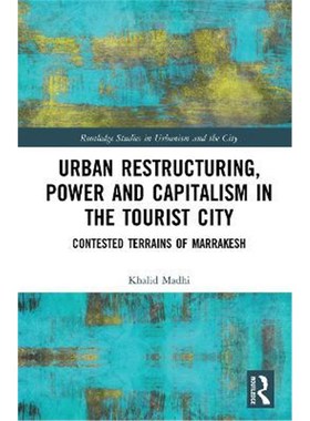 按需印刷Urban Restructuring, Power and Capitalism in the Tourist City:Contested Terrains of Marrakesh[9781138600461]