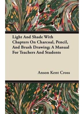 预订不退不换Light And Shade With Chapters On Charcoal, Pencil, And Brush Drawing; A Manual For Teachers And Stud
