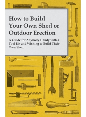 预订How to Build Your Own Shed or Outdoor Erection - A Guide for Anybody Handy with a Tool Kit and Wishi