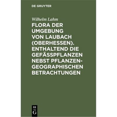 预订不退不换德语 Flora der Umgebung von Laubach (Oberhessen). Enthaltend die Gef?sspflanzen nebst pflanzengeographischen