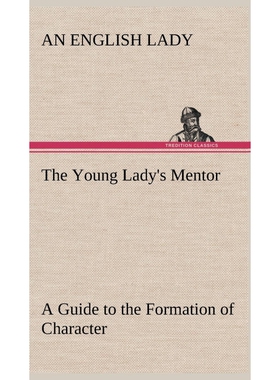 预订不退不换The Young Lady's Mentor A Guide to the Formation of Character. In a Series of Letters to Her Unknown