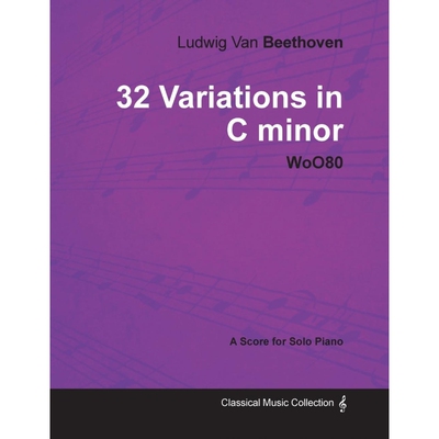 预订不退不换Ludwig Van Beethoven - 32 Variations in C minor - WoO 80 - A Score for Solo Piano;With a Biography b