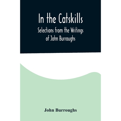 按需印刷In the Catskills; Selections from the Writings of John Burroughs[9789356576407]