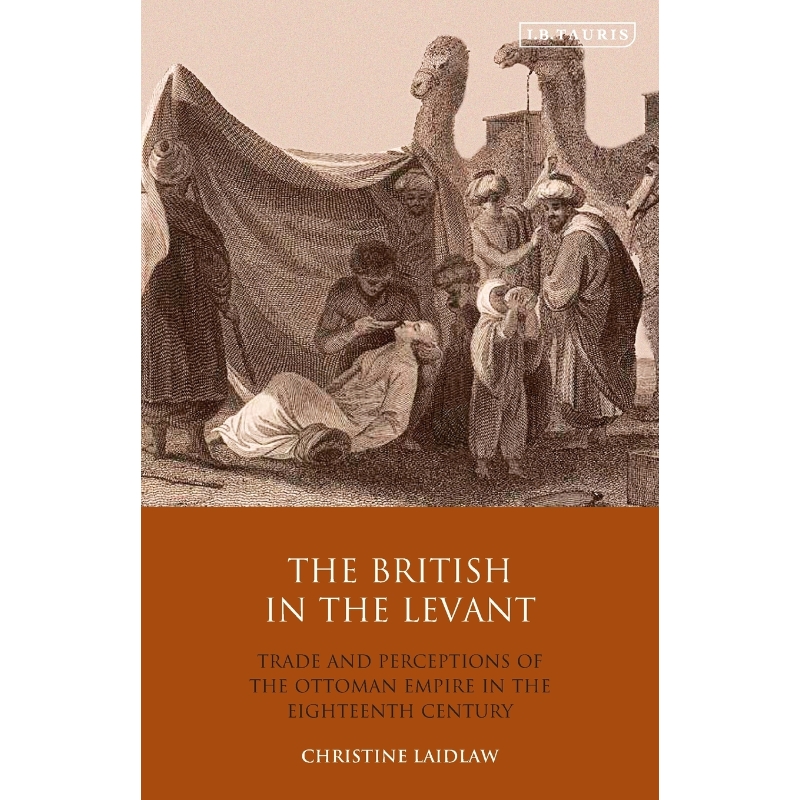 按需印刷The British in the Levant Trade and Perceptions of the Ottoman Empire in the Eighteenth Century[9780755600618]