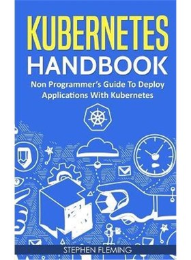 按需印刷Kubernetes Handbook:Non-Programmer's Guide To Deploy Applications With Kubernetes[9781643701370]