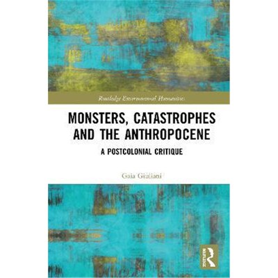 按需印刷不退不换Monsters, Catastrophes and the Anthropocene:A Postcolonial Critique[9781138479777]