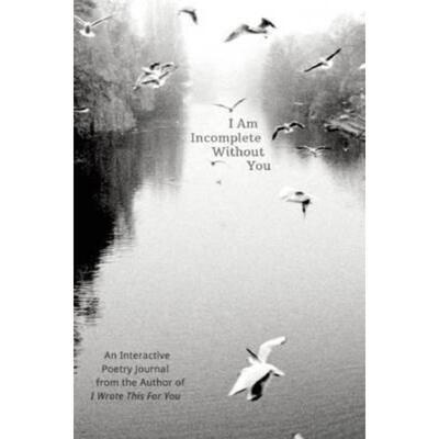 预订不退不换I Am Incomplete Without You:An Interactive Poetry Journal from the Author of I Wrote This For You