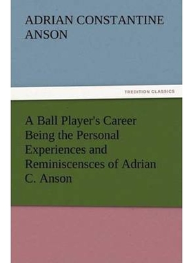 按需印刷A Ball Player's Career Being the Personal Experiences and Reminiscensces of Adrian C. Anson[9783847226567]
