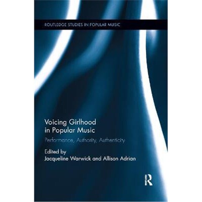 按需印刷不退不换Voicing Girlhood in Popular Music:Performance, Authority, Authenticity[9780367873578]