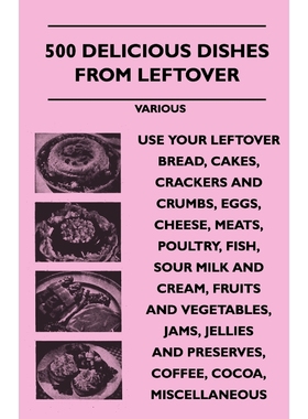 预订500 Delicious Dishes from Leftover - Use Your Leftover Bread, Cakes, Crackers and Crumbs, Eggs, Chee