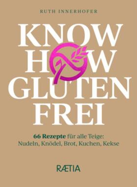 预订不退不换德语 Know-how glutenfrei:66 Rezepte für alle Teige: Nudeln, Knödel, Brot, Kuch