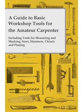 预订A Guide to Basic Workshop Tools for the Amateur Carpenter - Including Tools for Measuring and Markin