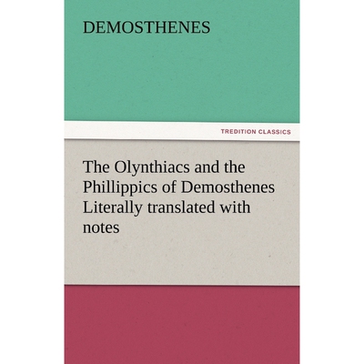 按需印刷The Olynthiacs and the Phillippics of Demosthenes Literally Translated with Notes[9783842464919]