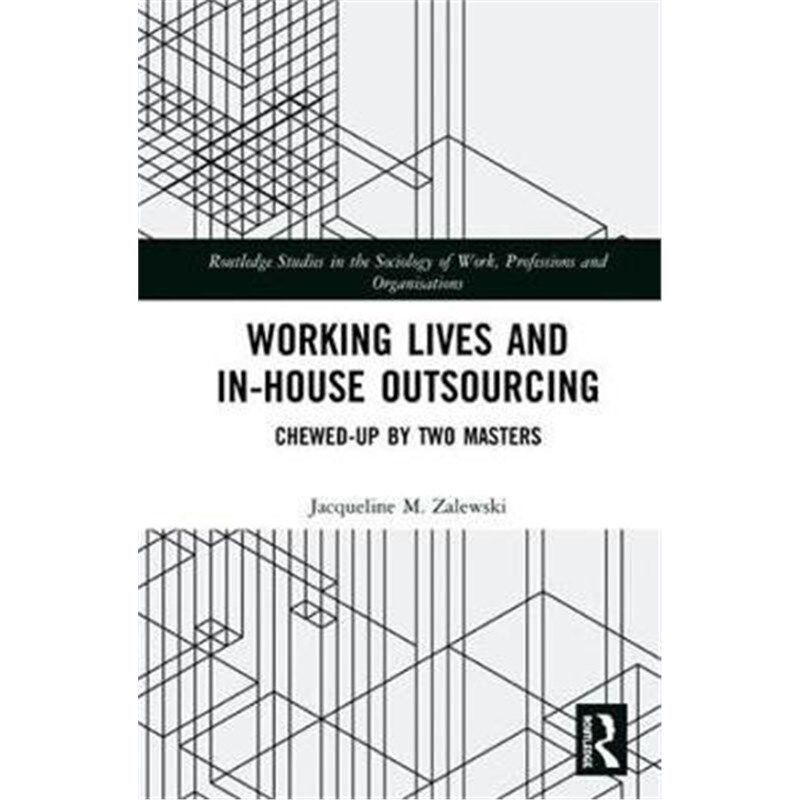 按需印刷不退不换Working Lives and in-House Outsourcing:Chewed-Up by Two Masters[9781138606319]