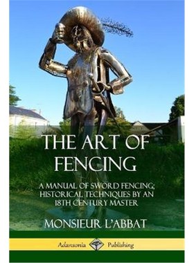 按需印刷The Art of Fencing:A Manual of Sword Fencing; Historical Techniques by an 18th Century Master[9780359045648]