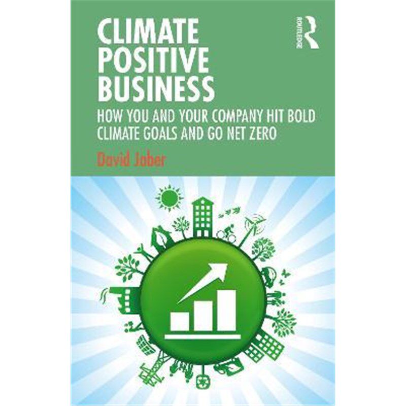 按需印刷不退不换Climate Positive Business:How You and Your Company Hit Bold Climate Goals and Go Net Zero[9781032043449]