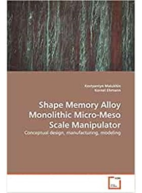 按需印刷Shape Memory Alloy Monolithic Micro-Meso Scale Manipulator[9783639135923]