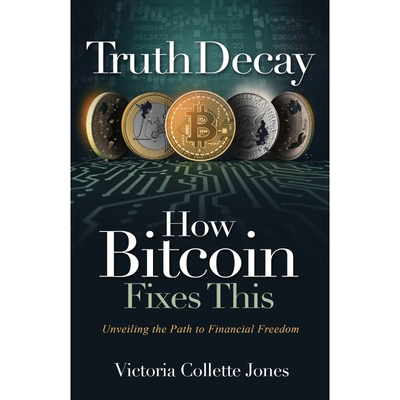 按需印刷不退不换Truth Decay How Bitcoin Fixes This[9781916337701]