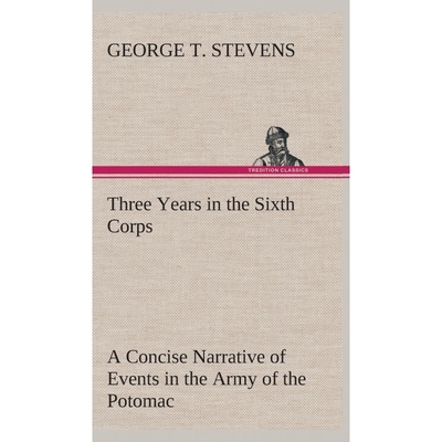 预订Three Years in the Sixth Corps A Concise Narrative of Events in the Army of the Potomac, from 1861 t