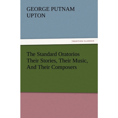 按需印刷The Standard Oratorios Their Stories, Their Music, And Their Composers[9783847241218]