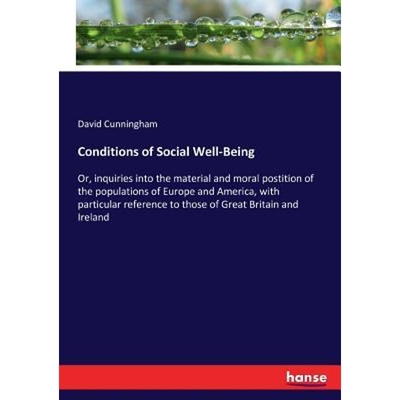 预订Conditions of Social Well-Being:Or, inquiries into the material and moral postition of the populations of Europe and
