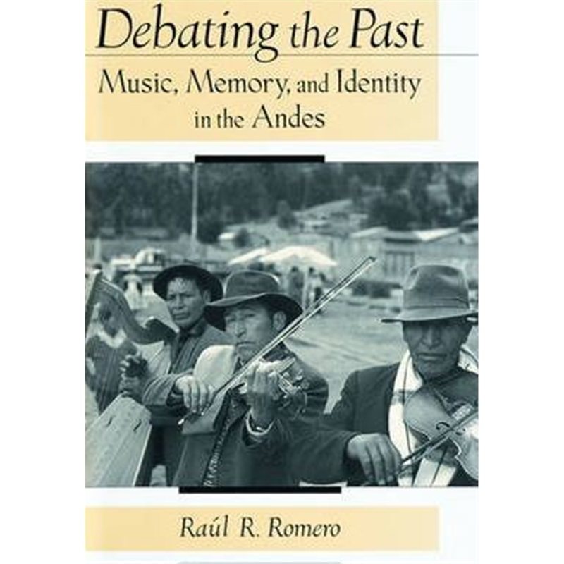 预订debating the past:music, memory, and identity in the andes