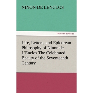 预订不退不换Life, Letters, and Epicurean Philosophy of Ninon de L'Enclos the Celebrated Beauty of the Seventeent