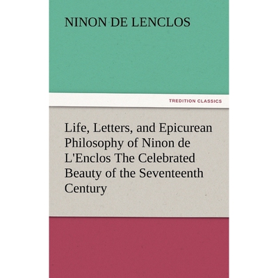 预订Life, Letters, and Epicurean Philosophy of Ninon de L'Enclos the Celebrated Beauty of the Seventeent