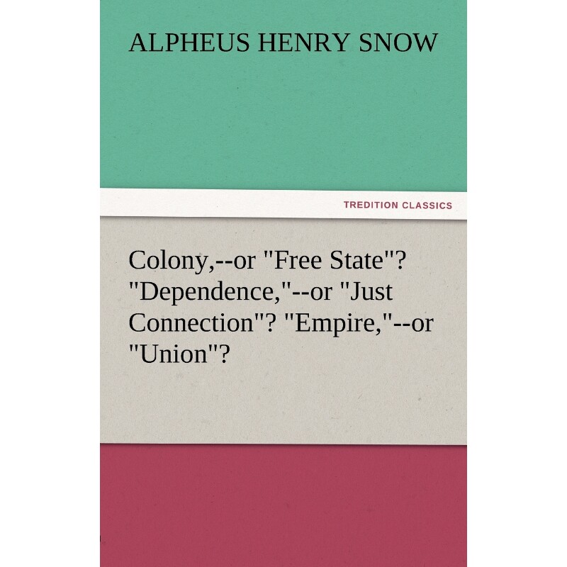按需印刷不退不换Colony, --Or Free State? Dependence, --Or Just Connection? Empire, --Or Union?[9783842482593]
