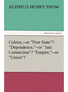 按需印刷Colony, --Or Free State? Dependence, --Or Just Connection? Empire, --Or Union?[9783842482593]