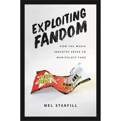 预订Exploiting Fandom:How the Media Industry Seeks to Manipulate Fans[9781609386238]
