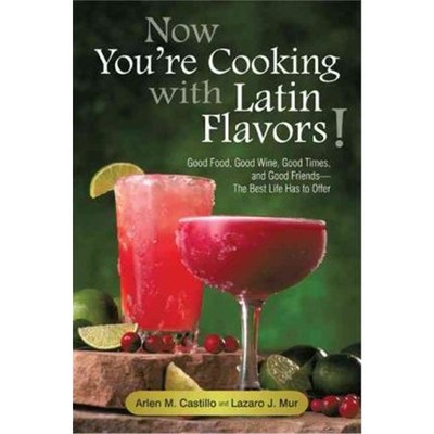 预订Now You're Cooking with Latin Flavors!:Good Food, Good Wine, Good Times, and Good Friends-The Best Life Has to Offer