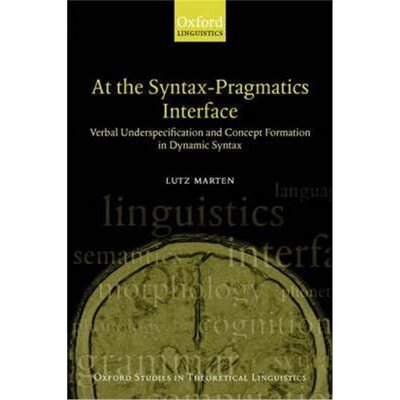 【按需印刷】 At the Syntax-Pragmatics Interface:Verbal Underspecification and Concept Formation in Dynamic Syntax