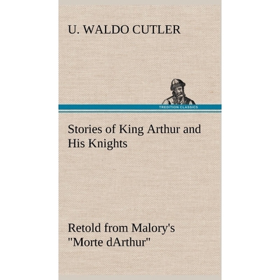 按需印刷Stories of King Arthur and His Knights Retold from Malory's 