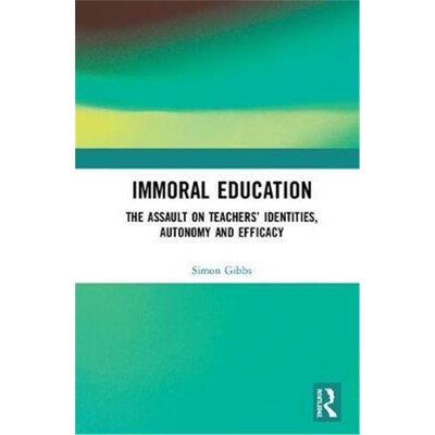 按需印刷不退不换Immoral Education:The Assault on Teachers' Identities, Autonomy and Efficacy[9780815368366]
