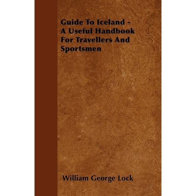 按需印刷Guide To Iceland - A Useful Handbook For Travellers And Sportsmen[9781446027288]