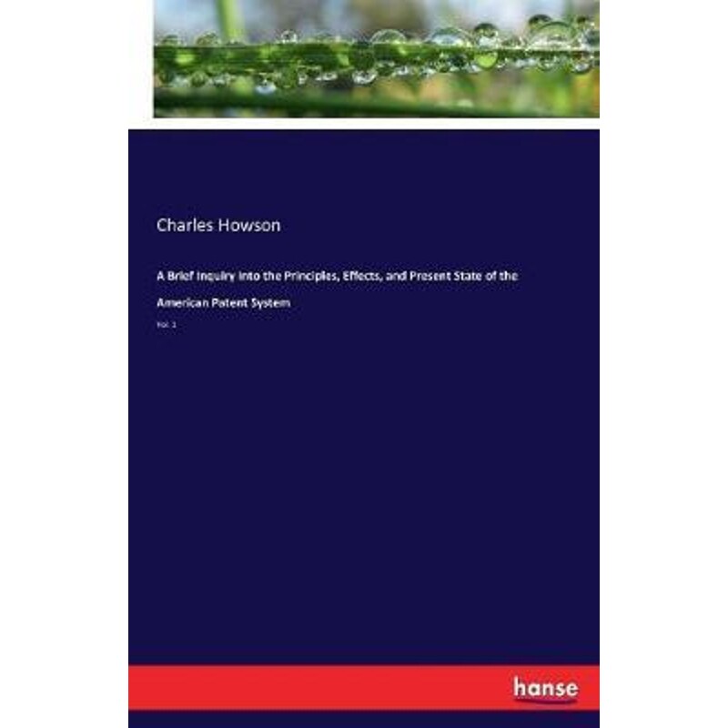 按需印刷不退不换A Brief Inquiry Into the Principles, Effects, and Present State of the American Patent System[9783337083