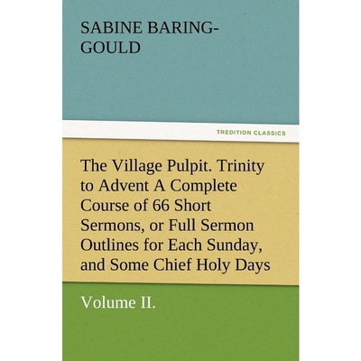 预订不退不换The Village Pulpit, Volume II. Trinity to Advent a Complete Course of 66 Short Sermons, or Full Serm