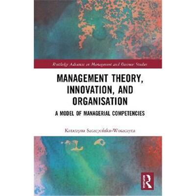 按需印刷不退不换Management Theory, Innovation, and Organisation:A Model of Managerial Competencies[9780367485528]