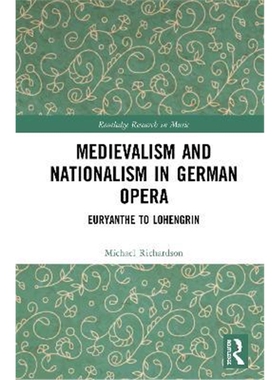 按需印刷不退不换Medievalism and Nationalism in German Opera:Euryanthe to Lohengrin[9781138630543]