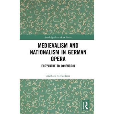 按需印刷不退不换Medievalism and Nationalism in German Opera:Euryanthe to Lohengrin[9781138630543]