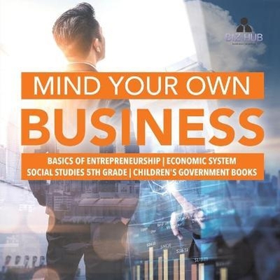 预订Mind Your Own Business Basics of Entrepreneurship Economic System Social Studies 5th Grade Children's Government Boo