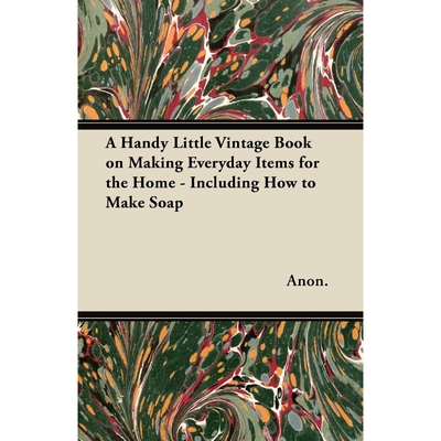 按需印刷不退不换A Handy Little Vintage Book on Making Everyday Items for the Home - Including How to Make Soap[978144746