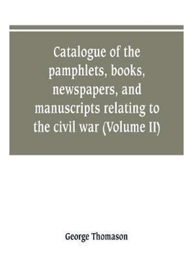 预订Catalogue of the pamphlets, books, newspapers, and manuscripts relating to the civil war, the common