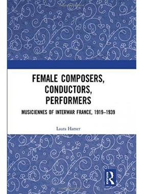 按需印刷Female Composers, Conductors, Performers: Musiciennes of Interwar France, 1919-1939[9781138212039]
