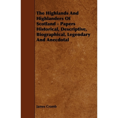 预订The Highlands and Highlanders of Scotland - Papers Historical, Descriptive, Biographical, Legendary